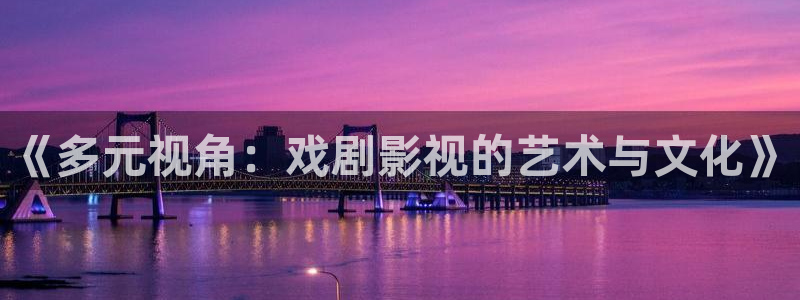 av蜜桃影视：《多元视角：戏剧影视的艺术与文化》
